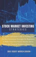 STOCK MARKET INVESTING STRATEGIES: Complete and Quick Guide to Finding Out the Best Investment Strategies for Beginners, to Make Your First Passive Income, and to Master the Financial Markets without Fear.