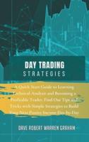 DAY TRADING STRATEGIES: A Quick Start Guide to Learning Technical Analysis and Becoming a Profitable Trader. Find Out Tips and Tricks with Simple Strategies to Build Your Next Passive Income Day-by-Day