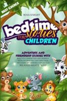 Bedtime Stories for Children (Book 1 second edition): Adventure and Friendship Stories with Beautiful Characters and Animals. Help Children Fall Fast into Their Own Happy Dreamworld and a Calm Relaxed Night's Sleep