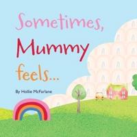 Sometimes, Mummy Feels...