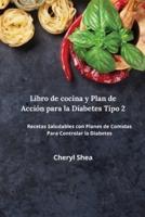 Libro De Cocina Y Plan De Acción  Para La Diabetes Tipo 2:  Las Mejores Recetas, Con Comidas Equilibradas Y Las Combinaciones De Alimentos Adecuadas