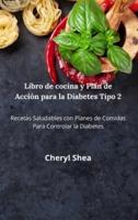 Libro De Cocina Y Plan De Acción  Para La Diabetes Tipo 2:  Las Mejores Recetas, Con Comidas Equilibradas Y Las Combinaciones De Alimentos Adecuadas