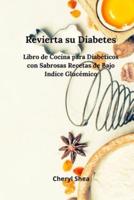 Revierta su diabetes: LIBRO DE COCINA PARA DIABÉTICOS CON SABROSAS RECETAS DE BAJO ÍNDICE GLUCÉMICO