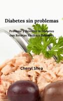 Diabetes Sin Problemas:  PREVENIR Y REVERTIR LA DIABETES CON RECETAS FÁCILES Y SABROSAS
