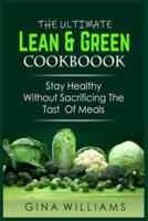 The Ultimate Lean and Green Cookbook: Stay Healthy Without Sacrificing the Taste Of Meals