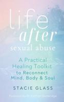 Life After Sexual Abuse: A Practical Healing Toolkit to Reconnect Mind, Body & Soul