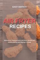 AIR FRYER RECIPES: Method for Cooking Quick and Easy Recipes for  Healthy Eating and Staying in Shape
