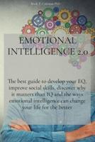 EMOTIONAL INTELLIGENCE 2.0: The best guide to develop your EQ, improve social skills, discover why it matters than IQ and the ways emotional intelligence can change your life for the better