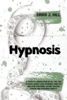 Hypnosis: A Complete Compilation Of All The Tips To Rapid Weight Loss Hypnosis, Burn Fat And Stop Emotional Eating, Release Stress And Overcome Anxiety