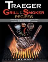 Traeger Grill and Smoker Recipes: The Best Recipes to Prepare with Your Wood Pellet Grill and Enjoy with Your Family. Includes All the Best Techniques Used by Pitmasters