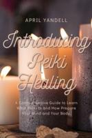 Introducing Reiki Healing: A Comprehensive Guide to Learn What Reiki Is and How Prepare Your Mind and Your Body.