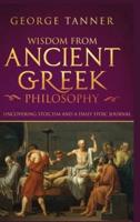 Wisdom from Ancient Greek Philosophy - Hardback Version: Uncovering Stoicism and a Daily Stoic Journal: A Collection of Stoicism and Greek Philosophy (Stoicism and Daily Stoic)