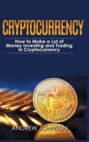 Cryptocurrency - Hardcover Version: How to Make a Lot of Money Investing and Trading in Cryptocurrency: Unlocking the Lucrative World of Cryptocurrency