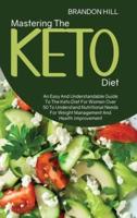 Mastering The Keto Diet: An Easy And Understandable Guide To The Keto Diet For Women Over 50 To Understand Nutritional Needs For Weight Management And Health Improvement