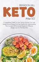 Keto After 50: A Superlative Guide On How Seniors Women Can  Lose Weight, Boost Energy And Stay Healthy By  Understanding The Concepts Of Nutritional Needs For Effective Weight Loss On The Keto Diet