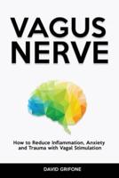 Vagus Nerve: How to Reduce Inflammation, Anxiety and Trauma with Vagal Stimulation