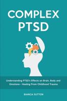 Complex PTSD: Understanding PTSD's Effects on Brain, Body and Emotions - Healing From Childhood Trauma