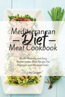 Mediterranean Diet Meat Cookbook: Mouth-Watering and Juicy Mediterranean Meat Recipes For Beginners and Advanced Users