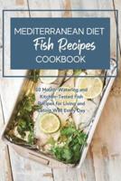Mediterranean Diet Cookbook Fish Recipes: 60 Mouth-Watering and Kitchen-Tested Fish Recipes for Living and Eating Well Every Day