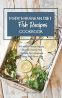Mediterranean Diet Cookbook Fish Recipes: 60 Mouth-Watering and Kitchen-Tested Fish Recipes for Living and Eating Well Every Day