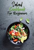 Salad Cookbook For Beginners: The Best Salad Cookbook For A Healthy Diet From Lunch To Dinner. Discover Creative Flavor Combinations For Nutritious And Satisfying Meals