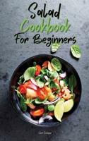 Salad Cookbook For Beginners: The Best Salad Cookbook For A Healthy Diet From Lunch To Dinner. Discover Creative Flavor Combinations For Nutritious And Satisfying Meals