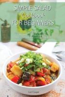 Simple Salad Cookbook For Beginners: Enjoy A Healthy And Lean Lifestyle With These Fresh And Easy To Make Salad Recipes Boost Your Metabolism For A Rapid Weight Loss
