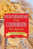 Mediterranean Pasta Cookbook For Beginners: Typical Dishes Of The Mediterranean Culture Made Of Pasta, Rice And Cereals
