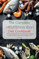 The Complete Mediterranean Diet Cookbook : Over 60 Must-Try Recipes For Meat, Poultry, Fish, Salad And Dessert