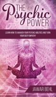THE PSYCHIC POWER: Learn How To Awaken Your Psychic Abilities And Turn Your Deep Empathy