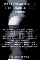 Manipolazione e Linguaggio del corpo: In questo libro sono svelati i segreti più profondi della psicologia oscura che ti permetteranno di analizzare le persone leggendo il linguaggio del loro corpo. Apprenderai come manipolare tramite le emozioni ed evita