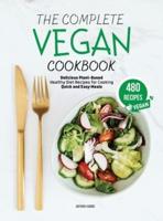 THE COMPLETE VEGAN COOKBOOK (4 Books in 1): 480+ Delicious Plant-Based Healthy Diet Recipes for Cooking Quick and Easy Meals