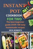 Instant Pot Cookbook for Two: The best beginner guide OVER 100 easy homemade recipes