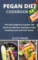 Pegan Diet Cookbook: The best beginner's guide 100 Quick &amp; Delicious Recipes to eat Healthy food and Feel Great