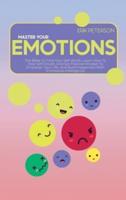 Master Your Emotions: The Bible To Find Your Self-Worth, Learn How To Stop Self-Doubt, And Set Positive Mindset To Empower Your Life, And Build Happiness With Emotional Intelligence