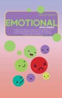 Emotional Intelligence: An Easy-To-Follow Guide To Live A Happier Life. Overcome Negativity, Stress, Anxiety, Worry, Anger, Depression And Manage Your Feelings Using Positive Thinking