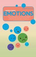 Understanding Emotions: The Shameless Guide To Manage Your Feelings, Overcome Negativity, Reduce The Trait, Relief The Anger And Depression, Take Care Of Intelligence And Learn How To Understand Emotions And Success
