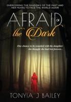 Afraid of the Dark : Overcoming The Shadows Of The Past And Her Fears To Face The World Again