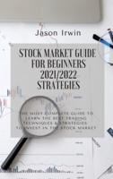 STOCK MARKET GUIDE FOR BEGINNERS 2021/2022 - STRATEGIES: The most complete guide to learn the best trading techniques and strategies to invest in the stock market
