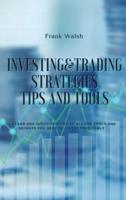 INVESTING AND TRADING STRATEGIES -TIPS AND TOOLS: A clear and intuitive guide to all the tools and secrets you need to invest profitably