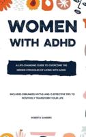 Women With ADHD: A Life-Changing Guide to Overcome the Hidden Struggles of Living with Attention Deficit Hyperactivity Disorder - Includes Q&amp;A and The 15 Most Effective Methods for Coping With ADHD