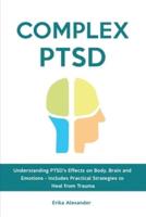 Complex PTSD: Understanding PTSD's Effects on Body, Brain and Emotions - Includes Practical Strategies to Heal from Trauma
