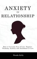 Anxiety in Relationship: How to Overcome Fear of Love, Negative Thinking, Jealousy and Attachment in Love