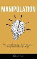 Manipulation: How to Read People, Spot Covert Emotional Manipulation and Analyze People