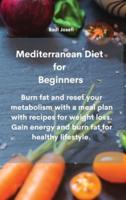 Mediterranean Diet  for  Beginners: Burn fat and reset your metabolism with a meal plan with recipes for weight loss. Gain energy and burn fat for healthy lifestyle.