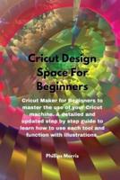 Cricut Design Space For Beginners: Cricut Maker for Beginners to master the use of your Cricut machine. A detailed and updated step by step guide to learn how to use each tool and function with illustrations.