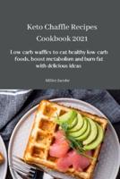 Keto Chaffle Recipes Cookbook 2021: Low carb waffles to eat healthy low carb foods, boost metabolism and burn fat with delicious ideas