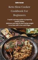 Keto Slow Cooker Cookbook For Beginners: A quick and easy guide to preparing healthy dishes delicious and tasty to start losing weight in no time with a low carb finger.