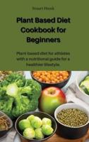 Plant Based Diet Cookbook for Beginners