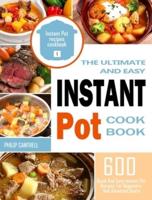 The Ultimate And Easy Instant Pot Cookbook: 600 Quick And Easy Instant Pot Recipes For Beginners And Advanced Users